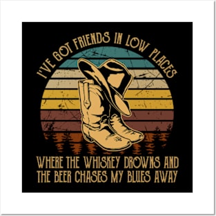 I've Got Friends In Low Places Where The Whiskey Drowns And The Beer Chases My Blues Away Cowboy Boots Hat Posters and Art